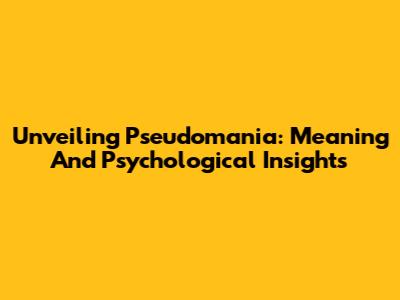 Unveiling Pseudomania: Meaning And Psychological Insights