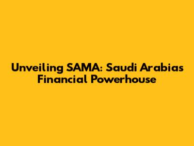 Unveiling SAMA: Saudi Arabia's Financial Powerhouse