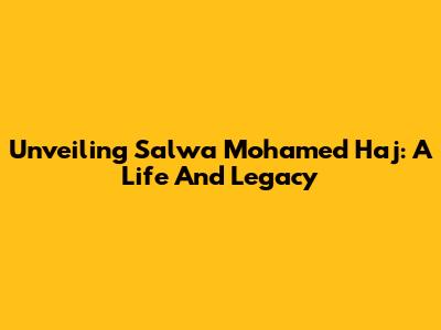 Unveiling Salwa Mohamed Haj: A Life And Legacy