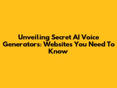 Unveiling Secret AI Voice Generators: Websites You Need To Know