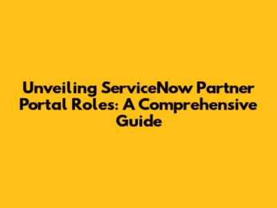 Unveiling ServiceNow Partner Portal Roles: A Comprehensive Guide