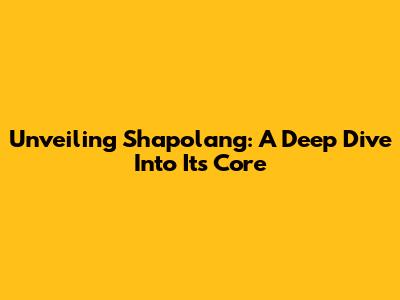 Unveiling Shapolang: A Deep Dive Into Its Core