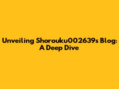 Unveiling Shorouku002639's Blog: A Deep Dive
