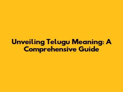 Unveiling Telugu Meaning: A Comprehensive Guide