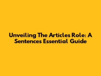 Unveiling The Article's Role: A Sentence's Essential Guide