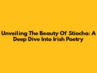 Unveiling The Beauty Of Stiocha: A Deep Dive Into Irish Poetry