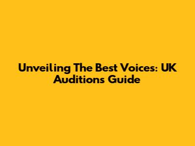 Unveiling The Best Voices: UK Auditions Guide
