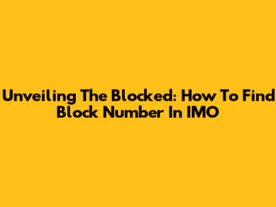 Unveiling The Blocked: How To Find Block Number In IMO