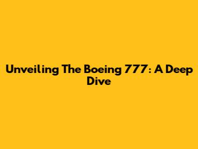 Unveiling The Boeing 777: A Deep Dive