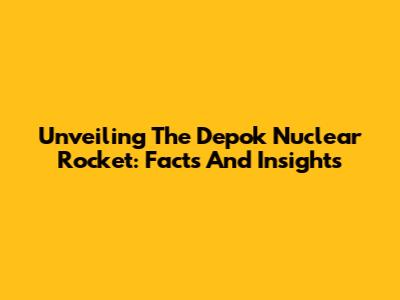 Unveiling The Depok Nuclear Rocket: Facts And Insights
