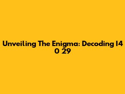 Unveiling The Enigma: Decoding I4 0 29