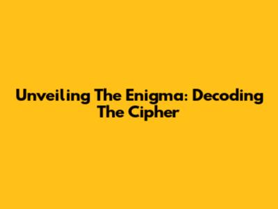 Unveiling The Enigma: Decoding The Cipher