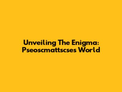 Unveiling The Enigma: Pseoscmattscse's World