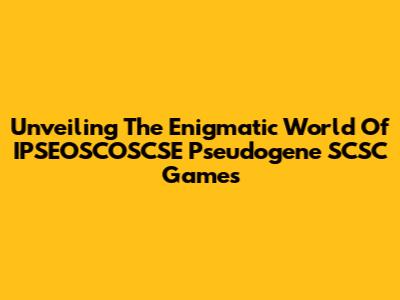 Unveiling The Enigmatic World Of IPSEOSCOSCSE Pseudogene SCSC Games