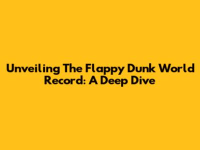 Unveiling The Flappy Dunk World Record: A Deep Dive
