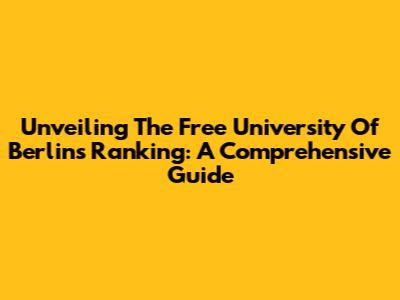 Unveiling The Free University Of Berlin's Ranking: A Comprehensive Guide
