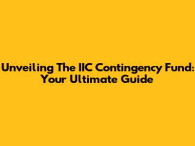 Unveiling The IIC Contingency Fund: Your Ultimate Guide