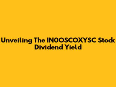Unveiling The IN0OSCOXYSC Stock Dividend Yield