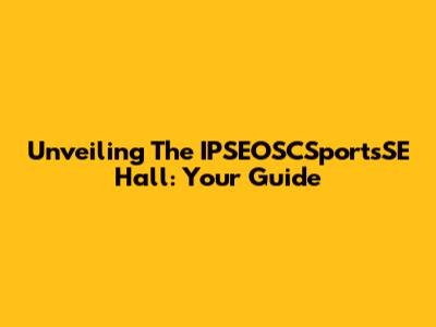 Unveiling The IPSEOSCSportsSE Hall: Your Guide