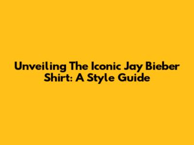 Unveiling The Iconic Jay Bieber Shirt: A Style Guide
