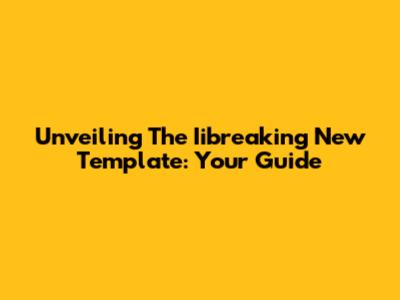 Unveiling The Iibreaking New Template: Your Guide