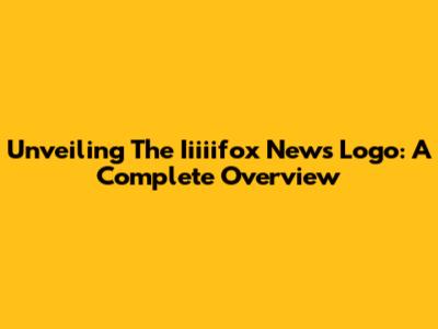 Unveiling The Iiiiifox News Logo: A Complete Overview