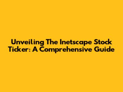 Unveiling The Inetscape Stock Ticker: A Comprehensive Guide
