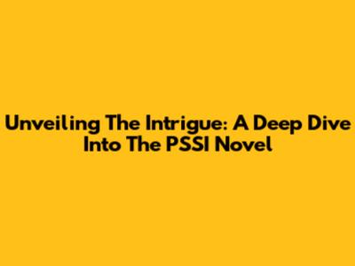 Unveiling The Intrigue: A Deep Dive Into The PSSI Novel