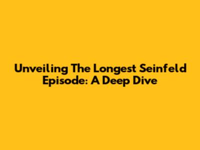 Unveiling The Longest Seinfeld Episode: A Deep Dive