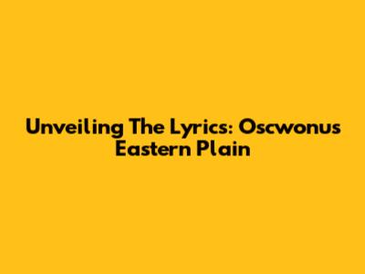 Unveiling The Lyrics: Oscwonu's Eastern Plain