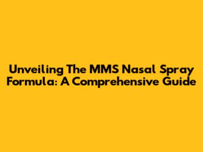 Unveiling The MMS Nasal Spray Formula: A Comprehensive Guide