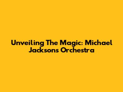 Unveiling The Magic: Michael Jackson's Orchestra