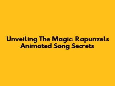 Unveiling The Magic: Rapunzel's Animated Song Secrets
