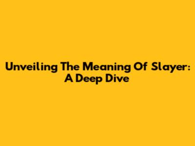 Unveiling The Meaning Of Slayer: A Deep Dive