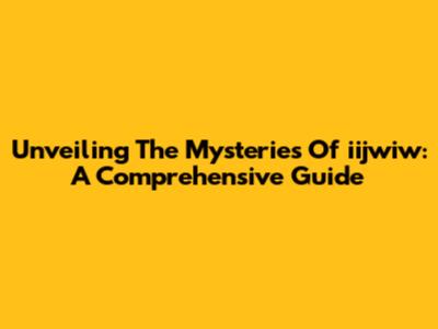 Unveiling The Mysteries Of 'iijwiw': A Comprehensive Guide