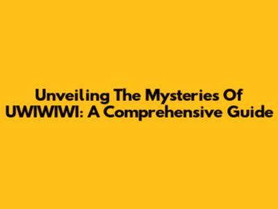 Unveiling The Mysteries Of UWIWIWI: A Comprehensive Guide