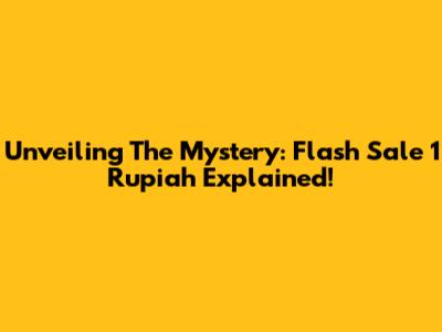 Unveiling The Mystery: Flash Sale 1 Rupiah Explained!