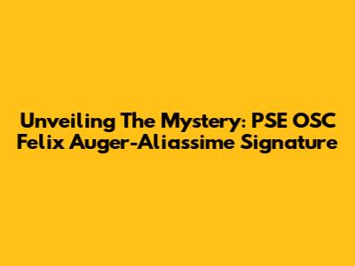 Unveiling The Mystery: PSE OSC Felix Auger-Aliassime Signature