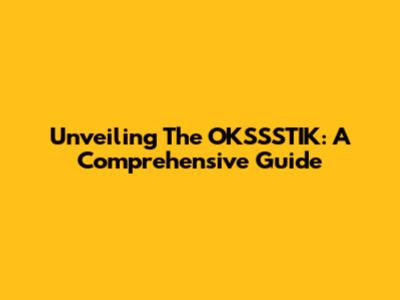 Unveiling The OKSSSTIK: A Comprehensive Guide