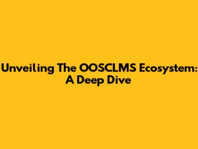 Unveiling The OOSCLMS Ecosystem: A Deep Dive