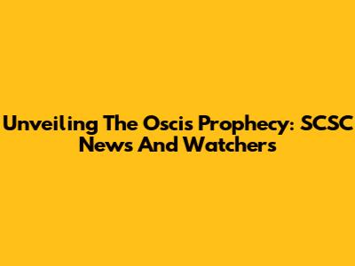 Unveiling The Oscis Prophecy: SCSC News And Watchers