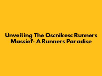 Unveiling The Oscnikesc Runners Massief: A Runner's Paradise