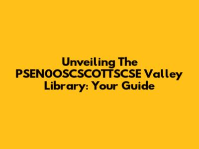 Unveiling The PSEN0OSCSCOTTSCSE Valley Library: Your Guide