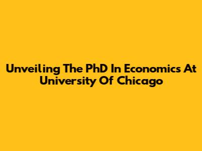 Unveiling The PhD In Economics At University Of Chicago