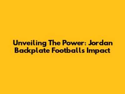 Unveiling The Power: Jordan Backplate Football's Impact