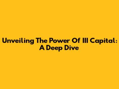 Unveiling The Power Of III Capital: A Deep Dive