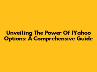 Unveiling The Power Of IYahoo Options: A Comprehensive Guide