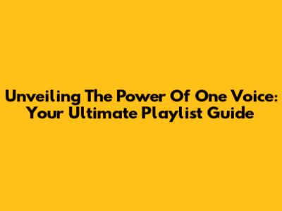 Unveiling The Power Of One Voice: Your Ultimate Playlist Guide
