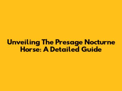 Unveiling The Presage Nocturne Horse: A Detailed Guide