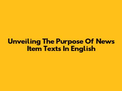 Unveiling The Purpose Of News Item Texts In English